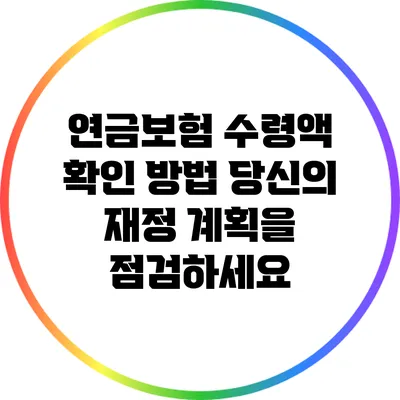 연금보험 수령액 확인 방법: 당신의 재정 계획을 점검하세요