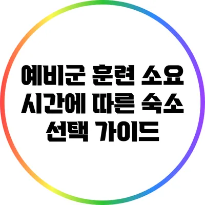 예비군 훈련 소요 시간에 따른 숙소 선택 가이드