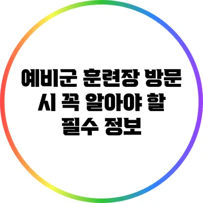 예비군 훈련장 방문 시 꼭 알아야 할 필수 정보