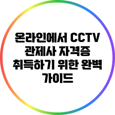 온라인에서 CCTV 관제사 자격증 취득하기 위한 완벽 가이드
