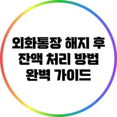 외화통장 해지 후 잔액 처리 방법 완벽 가이드