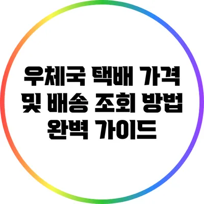 우체국 택배 가격 및 배송 조회 방법 완벽 가이드