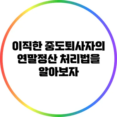 이직한 중도퇴사자의 연말정산 처리법을 알아보자