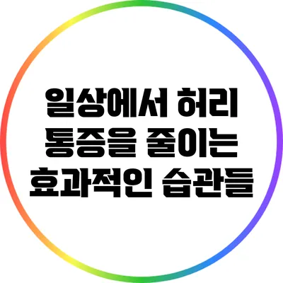 일상에서 허리 통증을 줄이는 효과적인 습관들