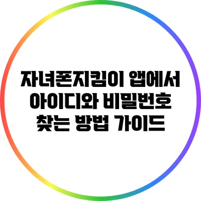 자녀폰지킴이 앱에서 아이디와 비밀번호 찾는 방법 가이드
