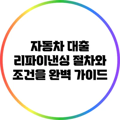 자동차 대출 리파이낸싱: 절차와 조건을 완벽 가이드