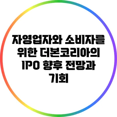 자영업자와 소비자를 위한 더본코리아의 IPO: 향후 전망과 기회