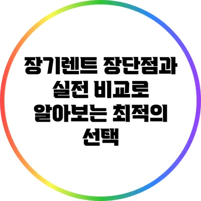 장기렌트: 장단점과 실전 비교로 알아보는 최적의 선택
