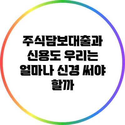 주식담보대출과 신용도: 우리는 얼마나 신경 써야 할까?