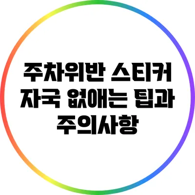 주차위반 스티커 자국 없애는 팁과 주의사항