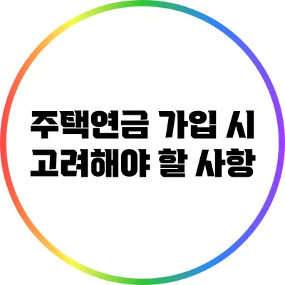 주택연금 가입 시 고려해야 할 사항