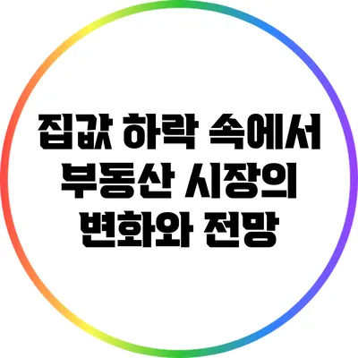 집값 하락 속에서 부동산 시장의 변화와 전망