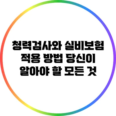 청력검사와 실비보험 적용 방법: 당신이 알아야 할 모든 것
