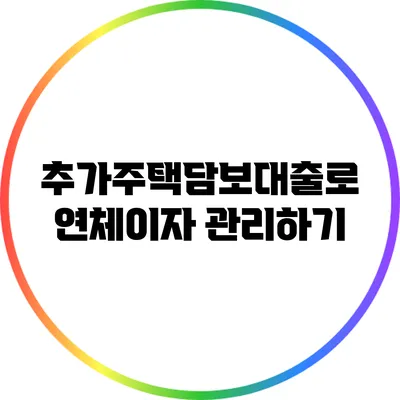 추가주택담보대출로 연체이자 관리하기