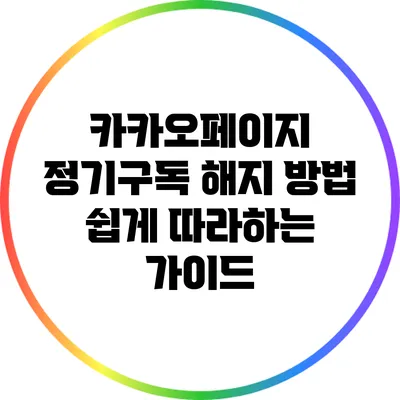 카카오페이지 정기구독 해지 방법: 쉽게 따라하는 가이드