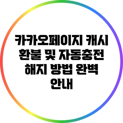 카카오페이지 캐시 환불 및 자동충전 해지 방법 완벽 안내
