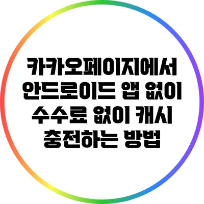 카카오페이지에서 안드로이드 앱 없이 수수료 없이 캐시 충전하는 방법