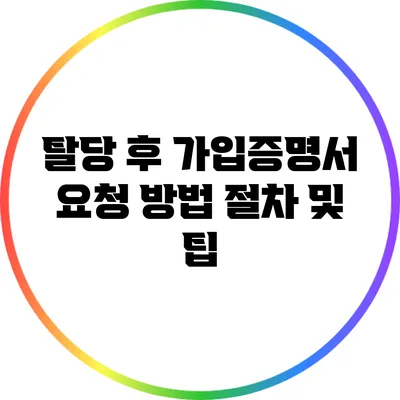 탈당 후 가입증명서 요청 방법: 절차 및 팁