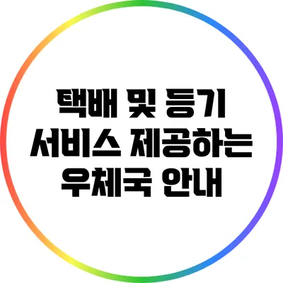 택배 및 등기 서비스 제공하는 우체국 안내