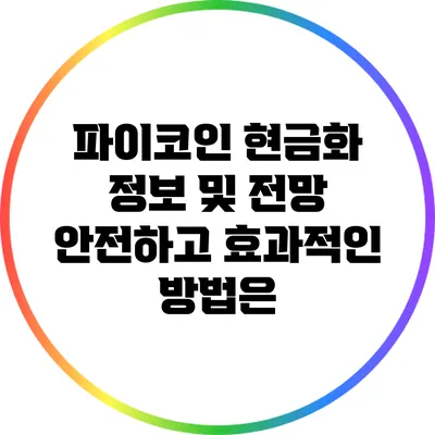 파이코인 현금화 정보 및 전망: 안전하고 효과적인 방법은?