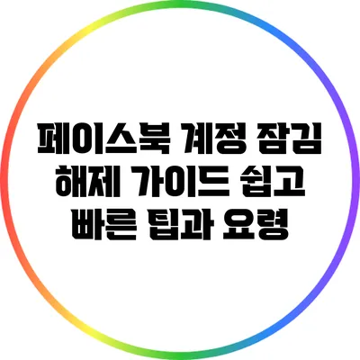 페이스북 계정 잠김 해제 가이드: 쉽고 빠른 팁과 요령