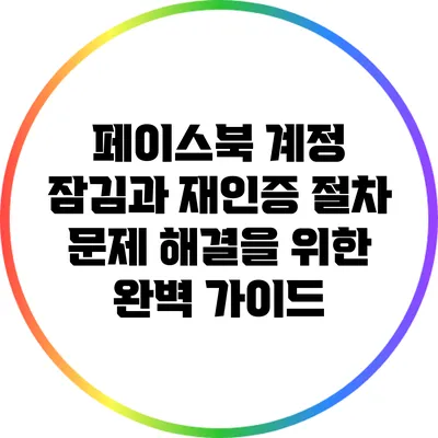 페이스북 계정 잠김과 재인증 절차: 문제 해결을 위한 완벽 가이드
