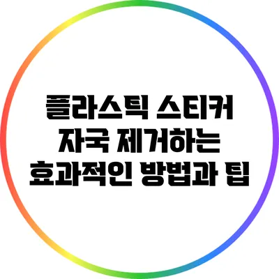 플라스틱 스티커 자국 제거하는 효과적인 방법과 팁