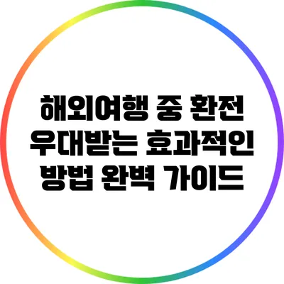 해외여행 중 환전 우대받는 효과적인 방법 완벽 가이드