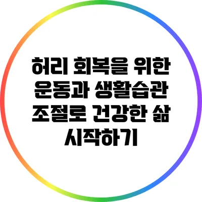 허리 회복을 위한 운동과 생활습관 조절로 건강한 삶 시작하기