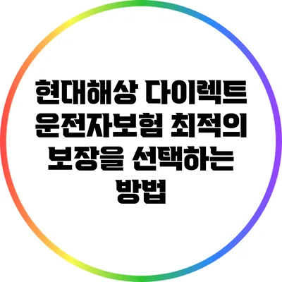 현대해상 다이렉트 운전자보험: 최적의 보장을 선택하는 방법