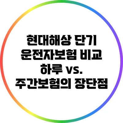 현대해상 단기 운전자보험 비교: 하루 vs. 주간보험의 장단점