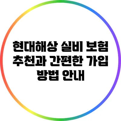 현대해상 실비 보험 추천과 간편한 가입 방법 안내