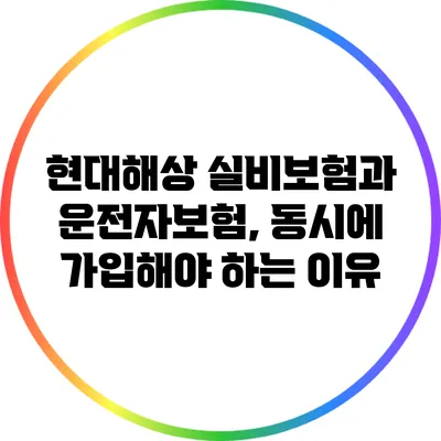 현대해상 실비보험과 운전자보험, 동시에 가입해야 하는 이유