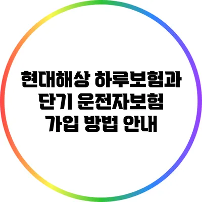 현대해상 하루보험과 단기 운전자보험 가입 방법 안내