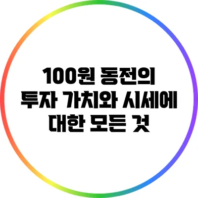 100원 동전의 투자 가치와 시세에 대한 모든 것