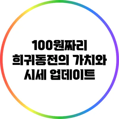 100원짜리 희귀동전의 가치와 시세 업데이트