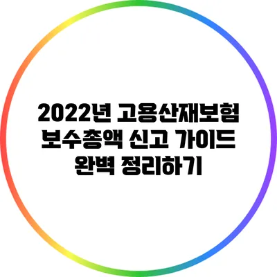 2022년 고용산재보험 보수총액 신고 가이드 완벽 정리하기