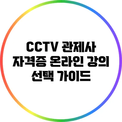 CCTV 관제사 자격증 온라인 강의 선택 가이드