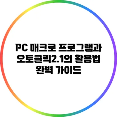 PC 매크로 프로그램과 오토클릭2.1의 활용법 완벽 가이드