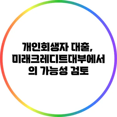 개인회생자 대출, 미래크레디트대부에서의 가능성 검토