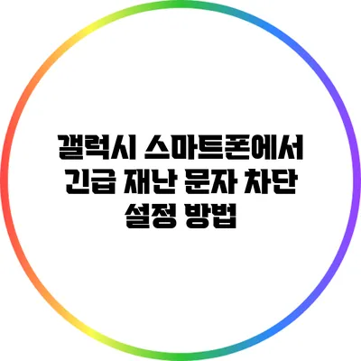 갤럭시 스마트폰에서 긴급 재난 문자 차단 설정 방법