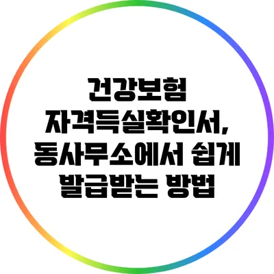 건강보험 자격득실확인서, 동사무소에서 쉽게 발급받는 방법