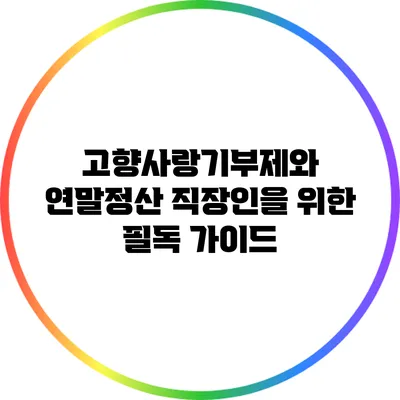 고향사랑기부제와 연말정산: 직장인을 위한 필독 가이드