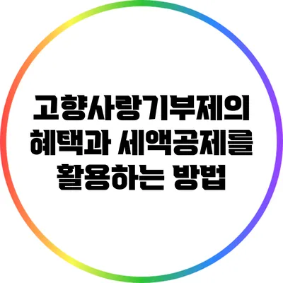 고향사랑기부제의 혜택과 세액공제를 활용하는 방법