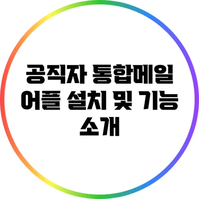 공직자 통합메일 어플 설치 및 기능 소개