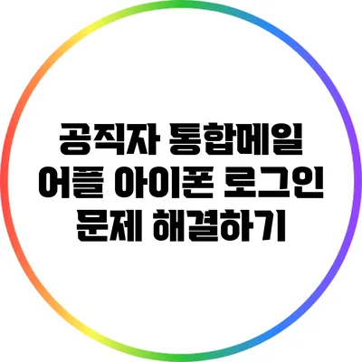 공직자 통합메일 어플 아이폰 로그인 문제 해결하기
