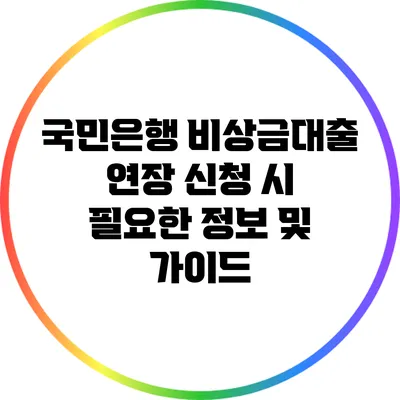 국민은행 비상금대출 연장 신청 시 필요한 정보 및 가이드