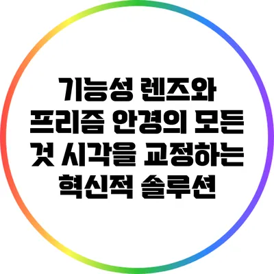 기능성 렌즈와 프리즘 안경의 모든 것: 시각을 교정하는 혁신적 솔루션