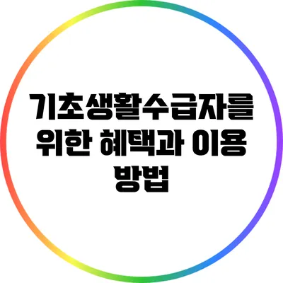 기초생활수급자를 위한 혜택과 이용 방법