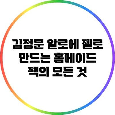 김정문 알로에 젤로 만드는 홈메이드 팩의 모든 것